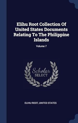 Seller image for Elihu Root Collection Of United States Documents Relating To The Philippine Islands Volume 7 for sale by moluna