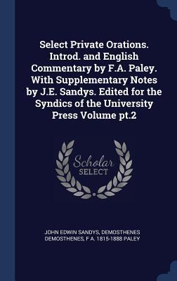 Image du vendeur pour Select Private Orations. Introd. and English Commentary by F.A. Paley. With Supplementary Notes by J.E. Sandys. Edited for the Syndics of the Universi mis en vente par moluna