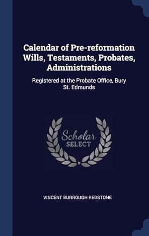 Bild des Verkufers fr Calendar of Pre-reformation Wills, Testaments, Probates, Administrations: Registered at the Probate Office, Bury St. Edmunds zum Verkauf von moluna