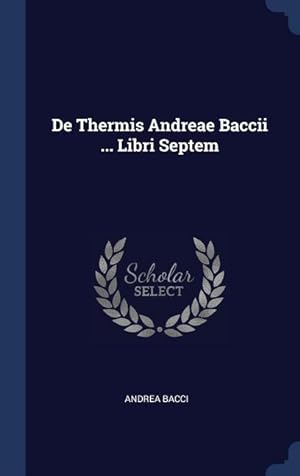 Bild des Verkufers fr De Thermis Andreae Baccii . Libri Septem zum Verkauf von moluna