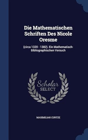 Seller image for Die Mathematischen Schriften Des Nicole Oresme: (circa 1320 - 1382). Ein Mathematisch- Bibliographischen Versuch for sale by moluna