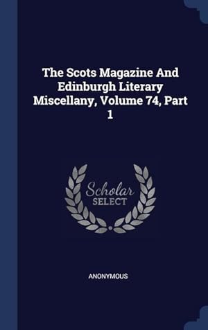 Bild des Verkufers fr The Scots Magazine And Edinburgh Literary Miscellany, Volume 74, Part 1 zum Verkauf von moluna