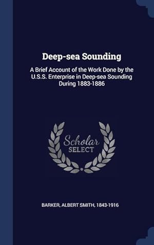 Bild des Verkufers fr Deep-sea Sounding: A Brief Account of the Work Done by the U.S.S. Enterprise in Deep-sea Sounding During 1883-1886 zum Verkauf von moluna