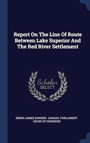 Bild des Verkufers fr Report On The Line Of Route Between Lake Superior And The Red River Settlement zum Verkauf von moluna