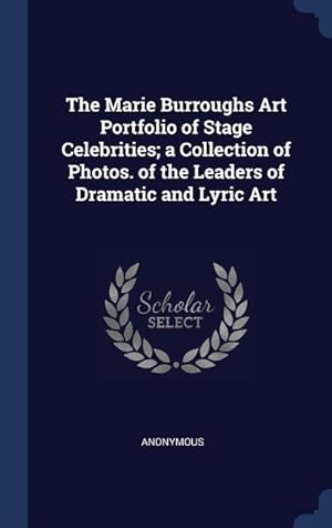 Seller image for The Marie Burroughs Art Portfolio of Stage Celebrities a Collection of Photos. of the Leaders of Dramatic and Lyric Art for sale by moluna