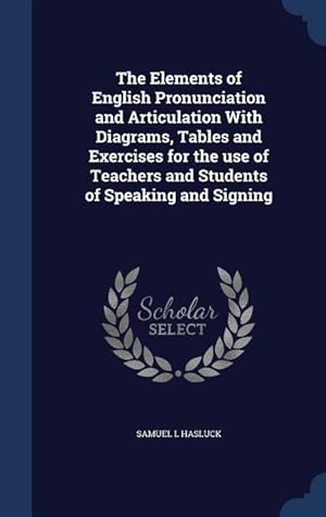 Seller image for The Elements of English Pronunciation and Articulation With Diagrams, Tables and Exercises for the use of Teachers and Students of Speaking and Signin for sale by moluna