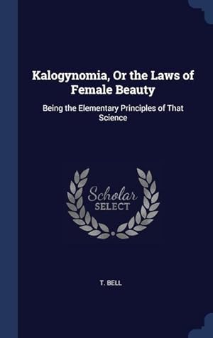 Bild des Verkufers fr Kalogynomia, Or the Laws of Female Beauty: Being the Elementary Principles of That Science zum Verkauf von moluna