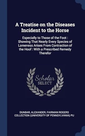 Bild des Verkufers fr A Treatise on the Diseases Incident to the Horse: Especially to Those of the Foot: Showing That Nearly Every Species of Lameness Arises From Contracti zum Verkauf von moluna