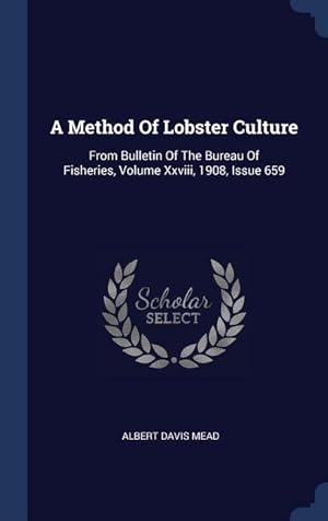 Bild des Verkufers fr A Method Of Lobster Culture: From Bulletin Of The Bureau Of Fisheries, Volume Xxviii, 1908, Issue 659 zum Verkauf von moluna