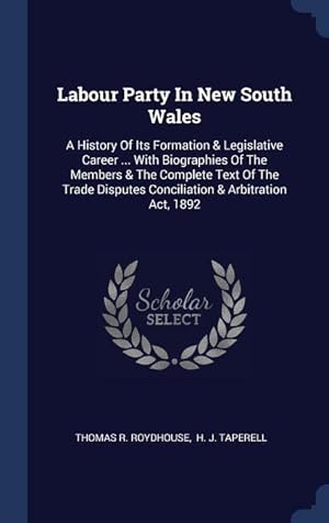 Bild des Verkufers fr Labour Party In New South Wales: A History Of Its Formation & Legislative Career . With Biographies Of The Members & The Complete Text Of The Trade zum Verkauf von moluna