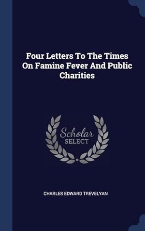 Bild des Verkufers fr Four Letters To The Times On Famine Fever And Public Charities zum Verkauf von moluna