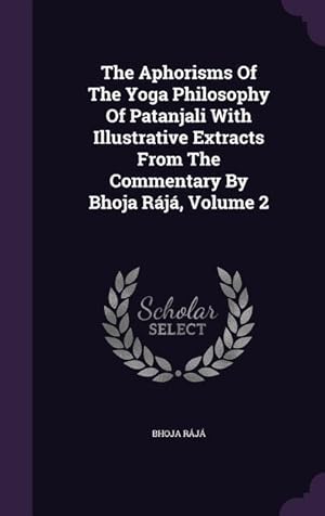 Seller image for The Aphorisms Of The Yoga Philosophy Of Patanjali With Illustrative Extracts From The Commentary By Bhoja Rj, Volume 2 for sale by moluna