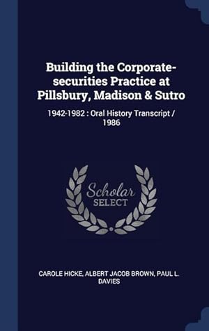Imagen del vendedor de Building the Corporate-securities Practice at Pillsbury, Madison & Sutro: 1942-1982: Oral History Transcript / 1986 a la venta por moluna