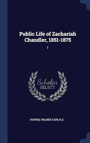 Seller image for Public Life of Zachariah Chandler, 1851-1875: 1 for sale by moluna