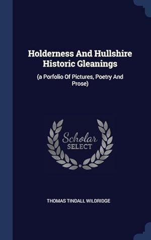 Imagen del vendedor de Holderness And Hullshire Historic Gleanings: (a Porfolio Of Pictures, Poetry And Prose) a la venta por moluna