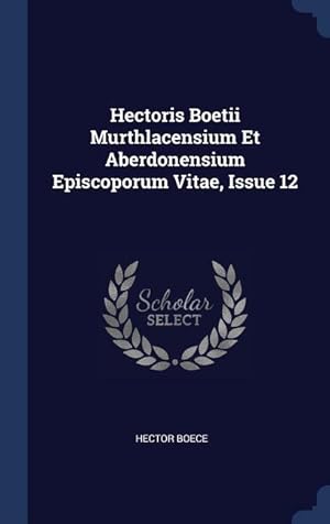 Bild des Verkufers fr Hectoris Boetii Murthlacensium Et Aberdonensium Episcoporum Vitae, Issue 12 zum Verkauf von moluna