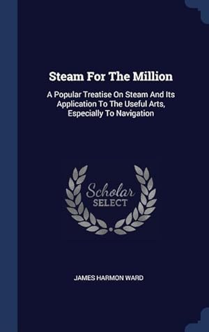 Imagen del vendedor de Steam For The Million: A Popular Treatise On Steam And Its Application To The Useful Arts, Especially To Navigation a la venta por moluna