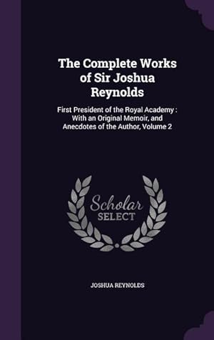 Bild des Verkufers fr The Complete Works of Sir Joshua Reynolds: First President of the Royal Academy: With an Original Memoir, and Anecdotes of the Author, Volume 2 zum Verkauf von moluna