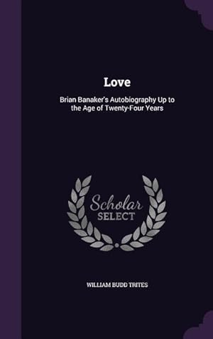 Image du vendeur pour Love: Brian Banaker\ s Autobiography Up to the Age of Twenty-Four Years mis en vente par moluna