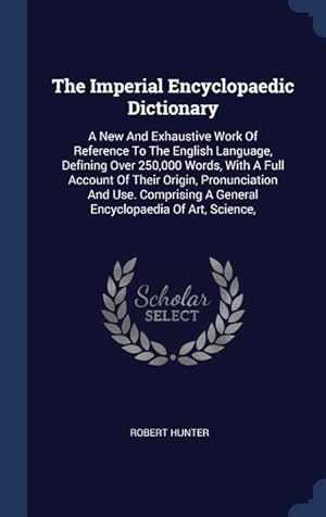 Seller image for The Imperial Encyclopaedic Dictionary: A New And Exhaustive Work Of Reference To The English Language, Defining Over 250,000 Words, With A Full Accoun for sale by moluna