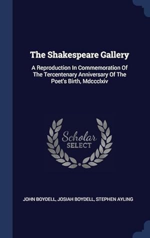 Bild des Verkufers fr The Shakespeare Gallery: A Reproduction In Commemoration Of The Tercentenary Anniversary Of The Poet\ s Birth, Mdccclxiv zum Verkauf von moluna