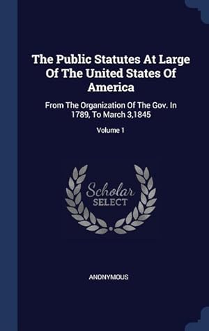 Bild des Verkufers fr The Public Statutes At Large Of The United States Of America: From The Organization Of The Gov. In 1789, To March 3,1845 Volume 1 zum Verkauf von moluna