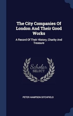 Bild des Verkufers fr The City Companies Of London And Their Good Works: A Record Of Their History, Charity And Treasure zum Verkauf von moluna