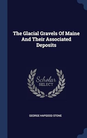Bild des Verkufers fr The Glacial Gravels Of Maine And Their Associated Deposits zum Verkauf von moluna