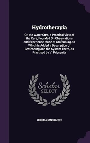 Seller image for Hydrotherapia: Or, the Water Cure, a Practical View of the Cure, Founded On Observations and Experience Made at Grafenburg. to Which for sale by moluna