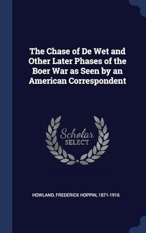 Imagen del vendedor de The Chase of De Wet and Other Later Phases of the Boer War as Seen by an American Correspondent a la venta por moluna