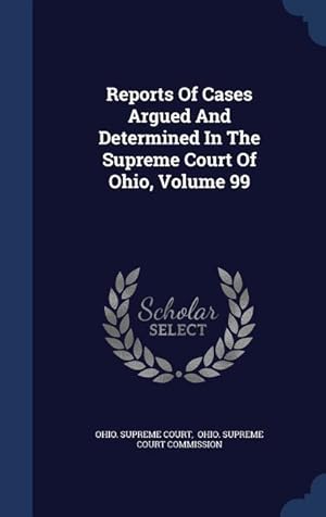 Bild des Verkufers fr Reports Of Cases Argued And Determined In The Supreme Court Of Ohio, Volume 99 zum Verkauf von moluna