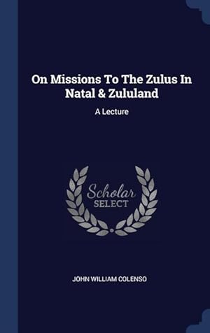 Bild des Verkufers fr On Missions To The Zulus In Natal & Zululand: A Lecture zum Verkauf von moluna