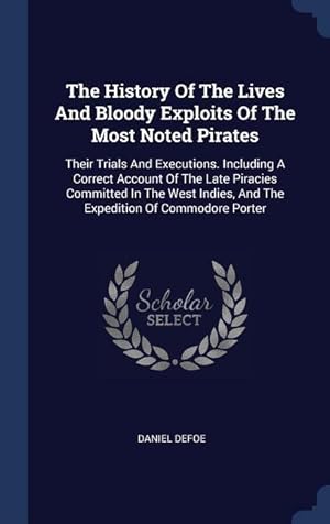 Imagen del vendedor de The History Of The Lives And Bloody Exploits Of The Most Noted Pirates: Their Trials And Executions. Including A Correct Account Of The Late Piracies a la venta por moluna