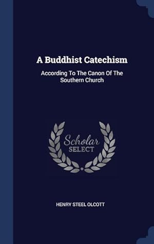 Seller image for A Buddhist Catechism: According To The Canon Of The Southern Church for sale by moluna