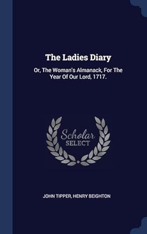 Seller image for The Ladies Diary: Or, The Woman\ s Almanack, For The Year Of Our Lord, 1717. for sale by moluna