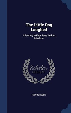 Seller image for The Little Dog Laughed: A Fantasy In Four Parts And An Interlude for sale by moluna