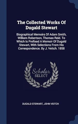 Bild des Verkufers fr The Collected Works Of Dugald Stewart: Biographical Memoirs Of Adam Smith, William Robertson, Thomas Reid. To Which Is Prefixed A Memoir Of Dugald Ste zum Verkauf von moluna