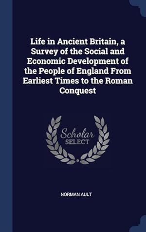 Bild des Verkufers fr Life in Ancient Britain, a Survey of the Social and Economic Development of the People of England From Earliest Times to the Roman Conquest zum Verkauf von moluna
