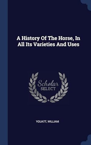 Bild des Verkufers fr A History Of The Horse, In All Its Varieties And Uses zum Verkauf von moluna