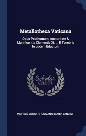 Seller image for Metallotheca Vaticana: Opus Posthumum, Auctoritate & Munificentia Clementis Xi. . E Tenebris In Lucem Eductum for sale by moluna