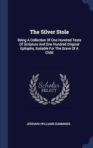 Seller image for The Silver Stole: Being A Collection Of One Hundred Texts Of Scripture And One Hundred Original Epitaphs, Suitable For The Grave Of A Ch for sale by moluna