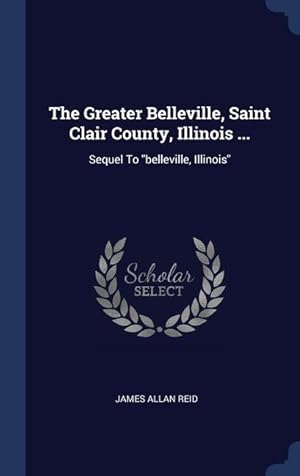 Seller image for The Greater Belleville, Saint Clair County, Illinois .: Sequel To belleville, Illinois for sale by moluna