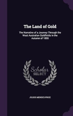 Seller image for The Land of Gold: The Narrative of a Journey Through the West Australian Goldfields in the Autumn of 1895 for sale by moluna