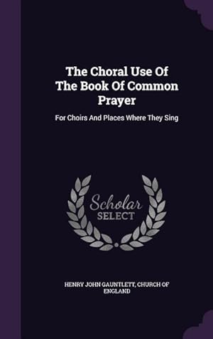 Bild des Verkufers fr The Choral Use Of The Book Of Common Prayer: For Choirs And Places Where They Sing zum Verkauf von moluna