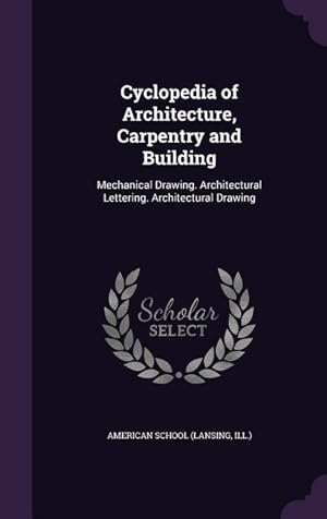 Seller image for Cyclopedia of Architecture, Carpentry and Building: Mechanical Drawing. Architectural Lettering. Architectural Drawing for sale by moluna