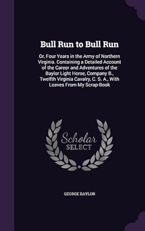 Imagen del vendedor de Bull Run to Bull Run: Or, Four Years in the Army of Northern Virginia. Containing a Detailed Account of the Career and Adventures of the Bay a la venta por moluna