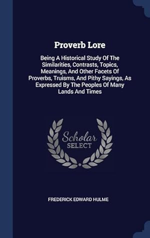 Bild des Verkufers fr Proverb Lore: Being A Historical Study Of The Similarities, Contrasts, Topics, Meanings, And Other Facets Of Proverbs, Truisms, And zum Verkauf von moluna