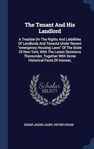 Seller image for The Tenant And His Landlord: A Treatise On The Rights And Liabilities Of Landlords And Tenants Under Recent emergency Housing Laws Of The State Of for sale by moluna