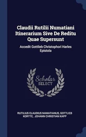 Bild des Verkufers fr Claudii Rutilii Numatiani Itinerarium Sive De Reditu Quae Supersunt: Accedit Gottlieb Christophori Harles Epistola zum Verkauf von moluna