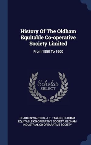 Bild des Verkufers fr History Of The Oldham Equitable Co-operative Society Limited: From 1850 To 1900 zum Verkauf von moluna